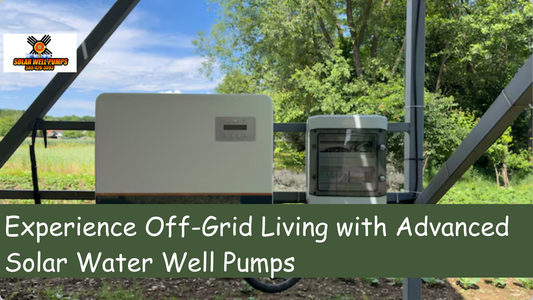 Experience Off-Grid Living with Advanced Solar Water Well Pumps